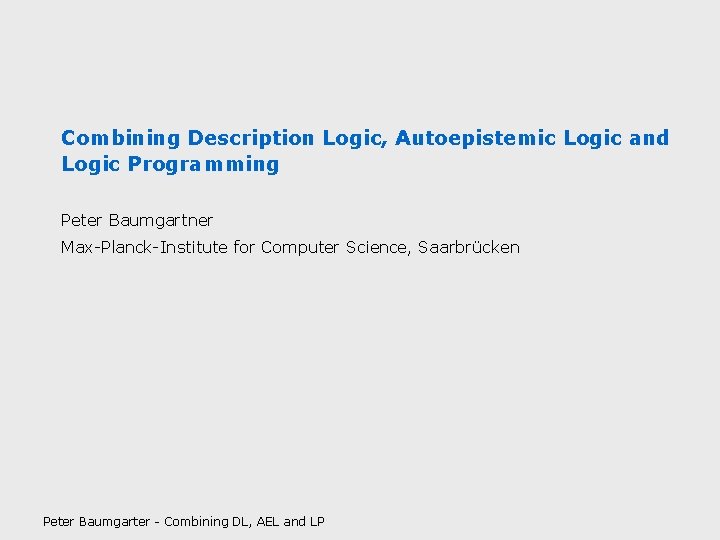 Combining Description Logic, Autoepistemic Logic and Logic Programming Peter Baumgartner Max-Planck-Institute for Computer Science,
