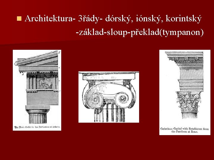 n Architektura- 3řády- dórský, iónský, korintský -základ-sloup-překlad(tympanon) 