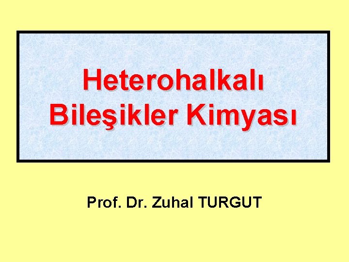 Heterohalkalı Bileşikler Kimyası Prof. Dr. Zuhal TURGUT 