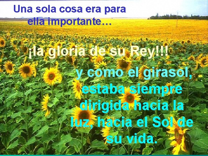 Una sola cosa era para ella importante… ¡la gloria de su Rey!!! y como