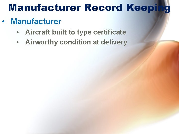 Manufacturer Record Keeping • Manufacturer • Aircraft built to type certificate • Airworthy condition Manufacturer Record Keeping • Manufacturer • Aircraft built to type certificate • Airworthy condition