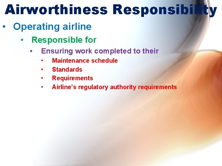 Airworthiness Responsibility • Operating airline • Responsible for • Ensuring work completed to their Airworthiness Responsibility • Operating airline • Responsible for • Ensuring work completed to their