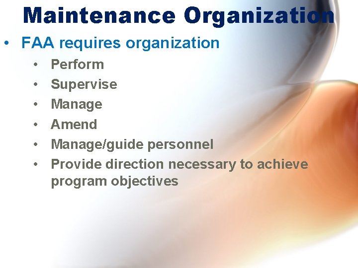 Maintenance Organization • FAA requires organization • • • Perform Supervise Manage Amend Manage/guide Maintenance Organization • FAA requires organization • • • Perform Supervise Manage Amend Manage/guide