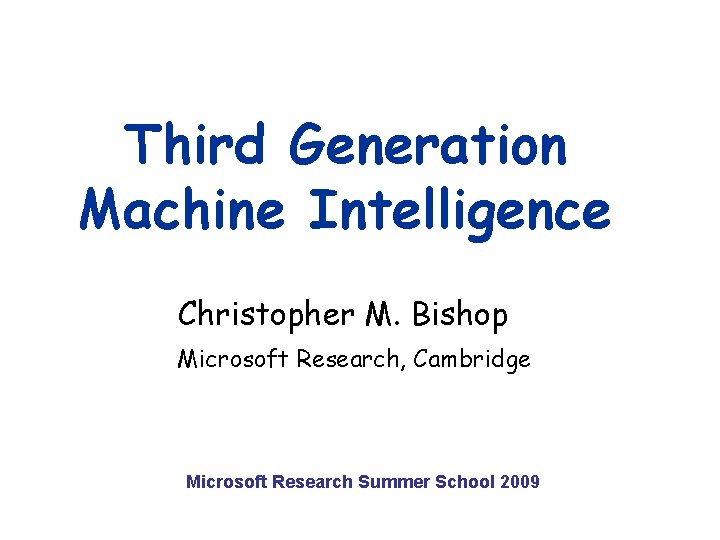 Third Generation Machine Intelligence Christopher M. Bishop Microsoft Research, Cambridge Microsoft Research Summer School