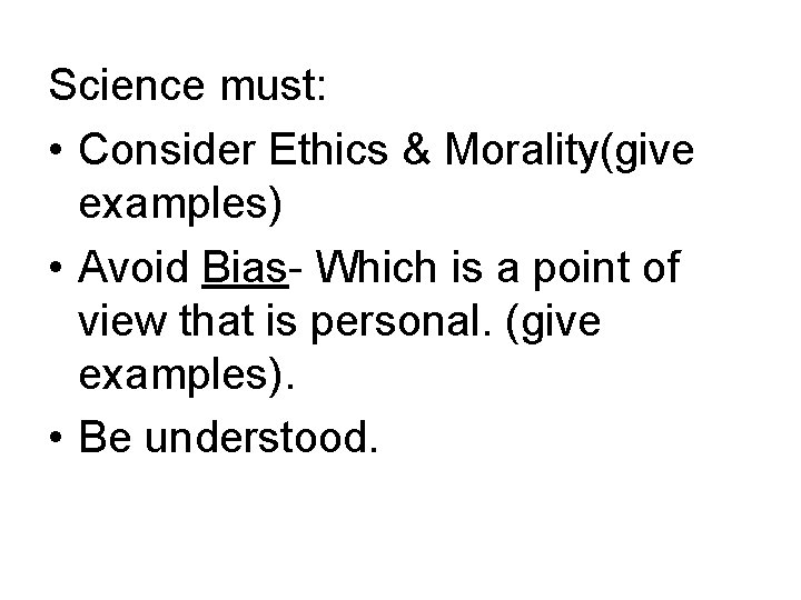 Science must: • Consider Ethics & Morality(give examples) • Avoid Bias- Which is a