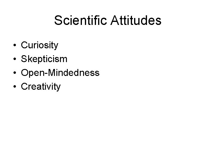 Scientific Attitudes • • Curiosity Skepticism Open-Mindedness Creativity 