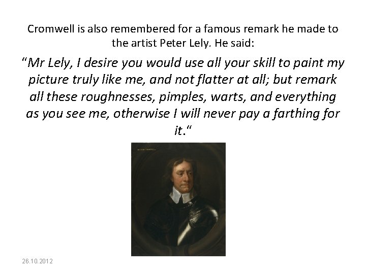 Cromwell is also remembered for a famous remark he made to the artist Peter