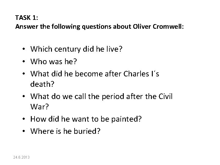 TASK 1: Answer the following questions about Oliver Cromwell: • Which century did he