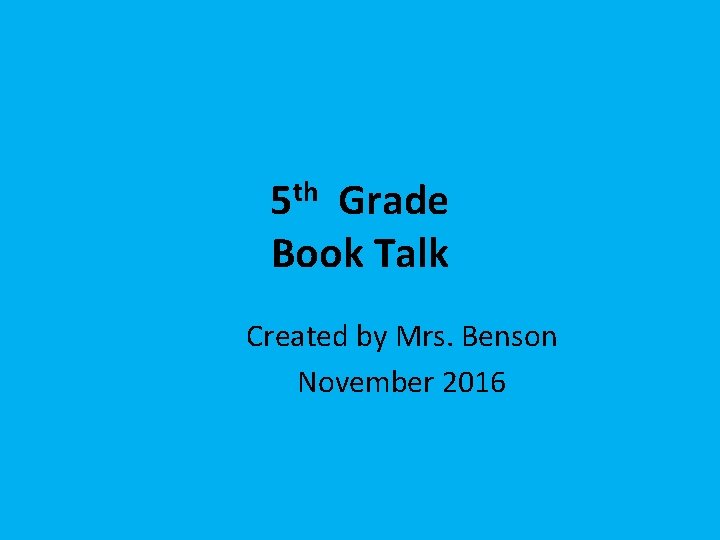 5 th Grade Book Talk Created by Mrs. Benson November 2016 