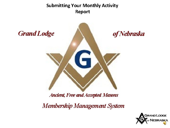 Submitting Your Monthly Activity Report Grand Lodge of Nebraska Ancient, Free and Accepted Masons