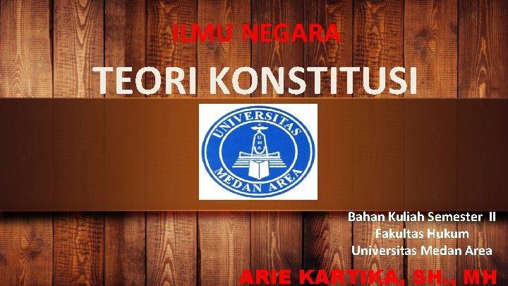 ILMU NEGARA TEORI KONSTITUSI Bahan Kuliah Semester II Fakultas Hukum Universitas Medan Area ARIE