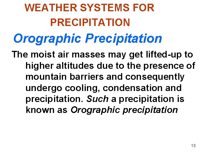 WEATHER SYSTEMS FOR PRECIPITATION Orographic Precipitation The moist air masses may get lifted-up to