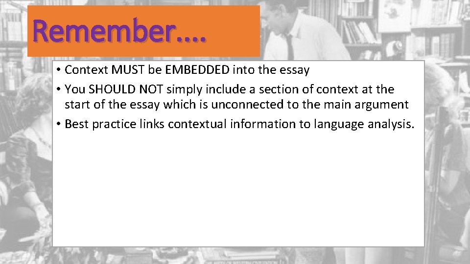 Remember. . • Context MUST be EMBEDDED into the essay • You SHOULD NOT