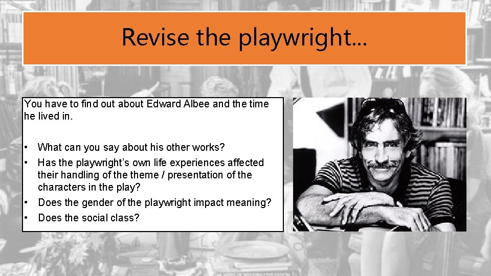 Revise the playwright. . . You have to find out about Edward Albee and