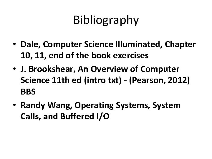 Bibliography • Dale, Computer Science Illuminated, Chapter 10, 11, end of the book exercises