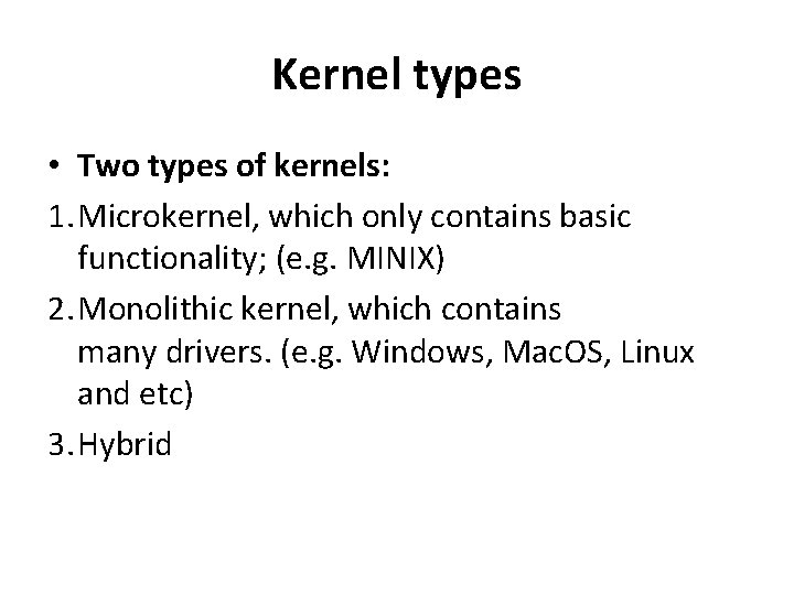 Kernel types • Two types of kernels: 1. Microkernel, which only contains basic functionality;