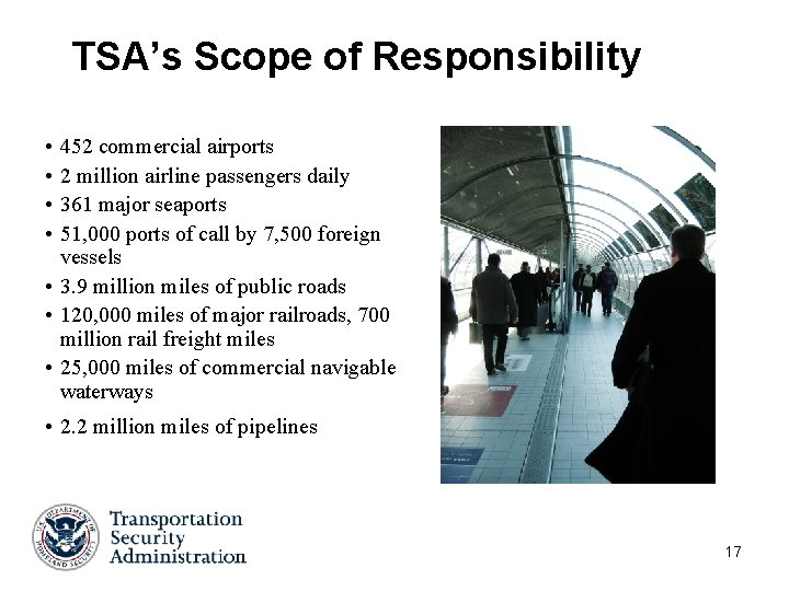 TSA’s Scope of Responsibility • • 452 commercial airports 2 million airline passengers daily TSA’s Scope of Responsibility • • 452 commercial airports 2 million airline passengers daily