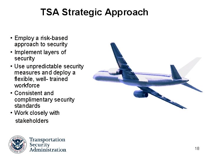 TSA Strategic Approach • Employ a risk-based approach to security • Implement layers of TSA Strategic Approach • Employ a risk-based approach to security • Implement layers of