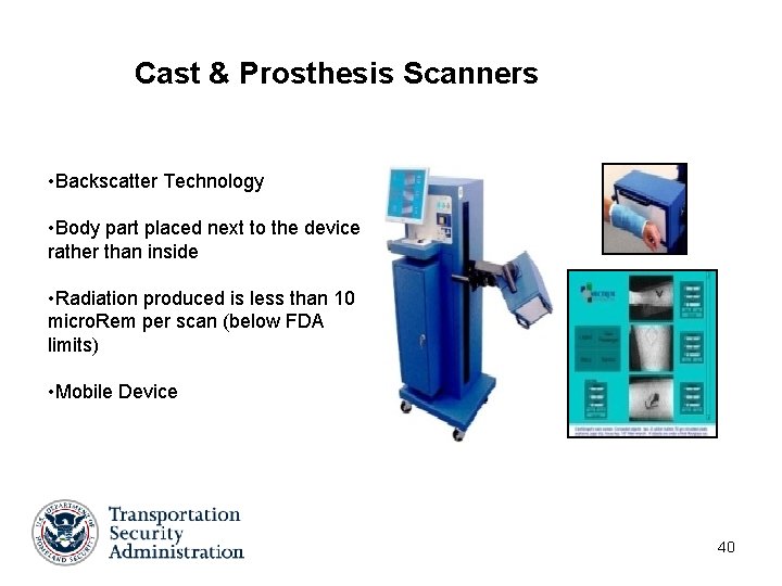 Cast & Prosthesis Scanners • Backscatter Technology • Body part placed next to the Cast & Prosthesis Scanners • Backscatter Technology • Body part placed next to the
