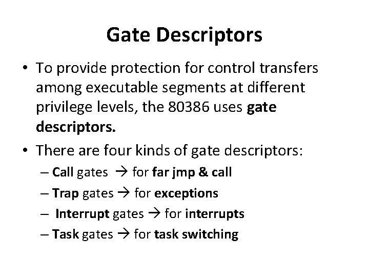 Gate Descriptors • To provide protection for control transfers among executable segments at different