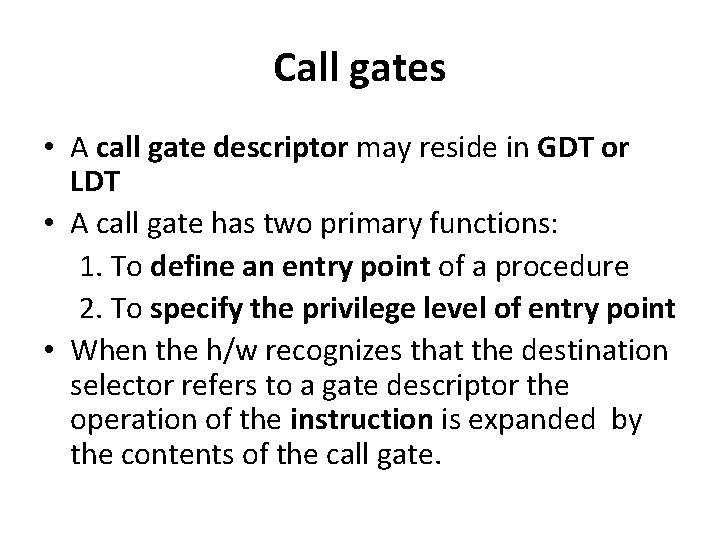 Call gates • A call gate descriptor may reside in GDT or LDT •