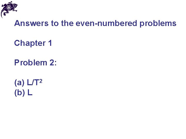 Answers to the even-numbered problems Chapter 1 Problem 2: (a) L/T 2 (b) L