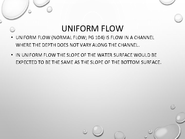 UNIFORM FLOW • UNIFORM FLOW (NORMAL FLOW; PG 104) IS FLOW IN A CHANNEL