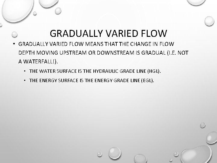 GRADUALLY VARIED FLOW • GRADUALLY VARIED FLOW MEANS THAT THE CHANGE IN FLOW DEPTH