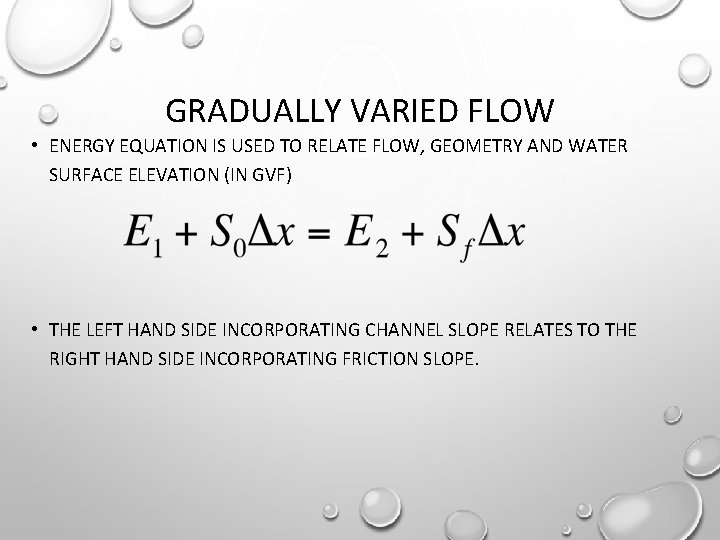 GRADUALLY VARIED FLOW • ENERGY EQUATION IS USED TO RELATE FLOW, GEOMETRY AND WATER