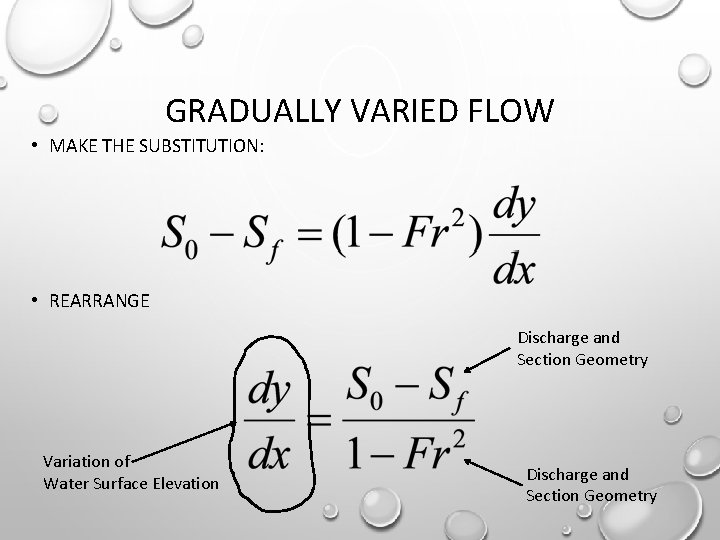 GRADUALLY VARIED FLOW • MAKE THE SUBSTITUTION: • REARRANGE Discharge and Section Geometry Variation