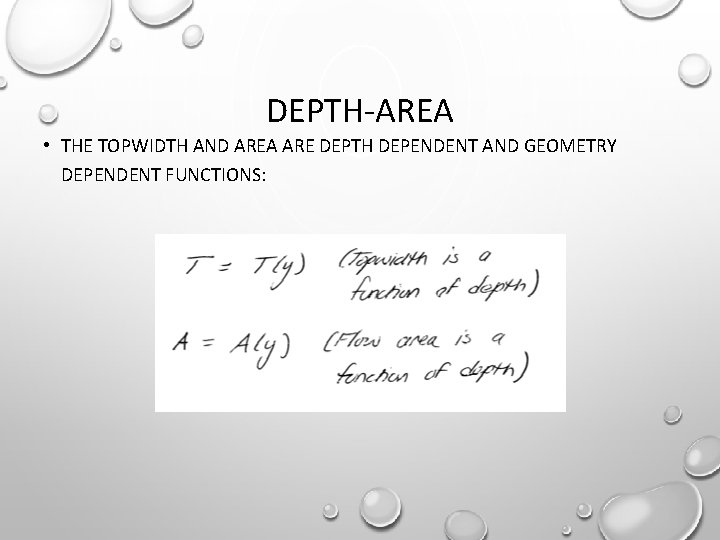 DEPTH-AREA • THE TOPWIDTH AND AREA ARE DEPTH DEPENDENT AND GEOMETRY DEPENDENT FUNCTIONS: 