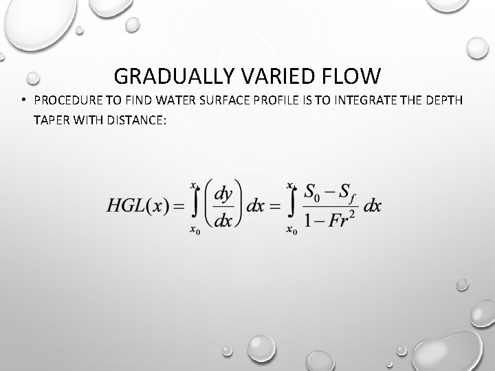 GRADUALLY VARIED FLOW • PROCEDURE TO FIND WATER SURFACE PROFILE IS TO INTEGRATE THE