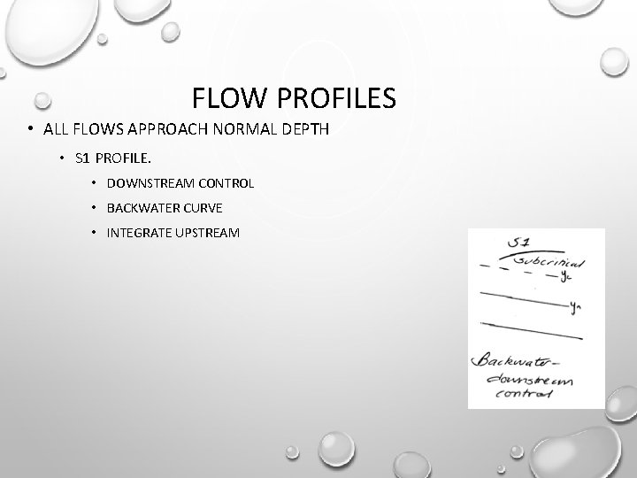 FLOW PROFILES • ALL FLOWS APPROACH NORMAL DEPTH • S 1 PROFILE. • DOWNSTREAM FLOW PROFILES • ALL FLOWS APPROACH NORMAL DEPTH • S 1 PROFILE. • DOWNSTREAM