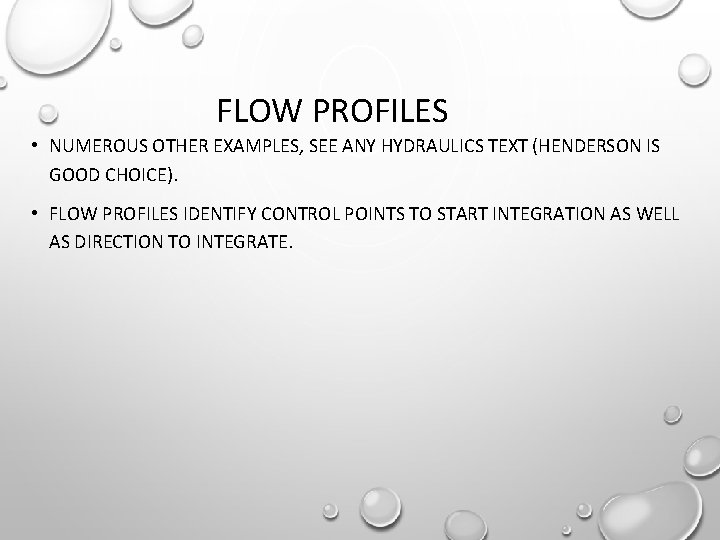 FLOW PROFILES • NUMEROUS OTHER EXAMPLES, SEE ANY HYDRAULICS TEXT (HENDERSON IS GOOD CHOICE).