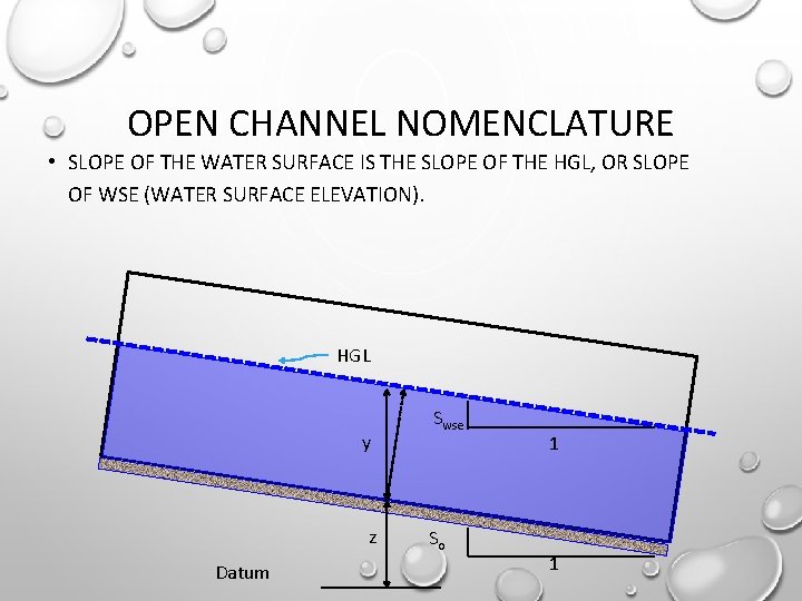 OPEN CHANNEL NOMENCLATURE • SLOPE OF THE WATER SURFACE IS THE SLOPE OF THE