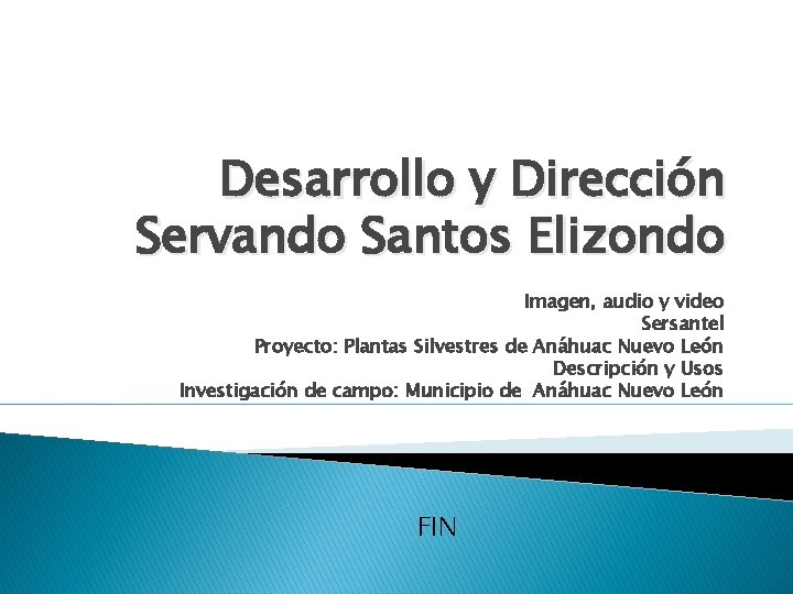 Desarrollo y Dirección Servando Santos Elizondo Imagen, audio y video Sersantel Proyecto: Plantas Silvestres