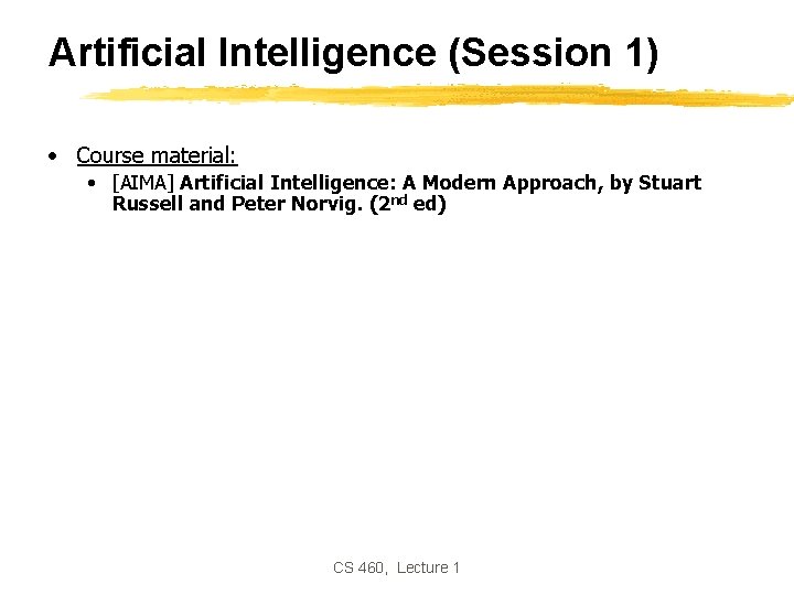 Artificial Intelligence (Session 1) • Course material: • [AIMA] Artificial Intelligence: A Modern Approach,