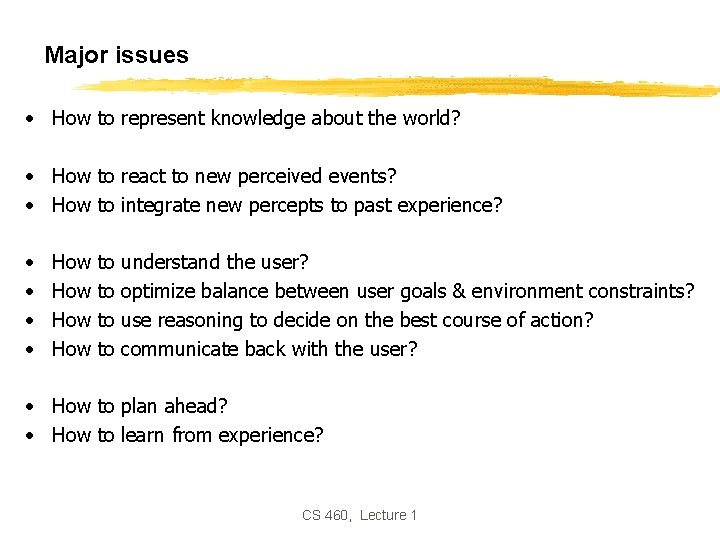 Major issues • How to represent knowledge about the world? • How to react