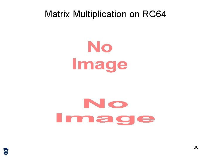 Matrix Multiplication on RC 64 • 38 