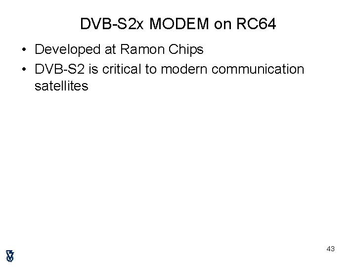 DVB-S 2 x MODEM on RC 64 • Developed at Ramon Chips • DVB-S