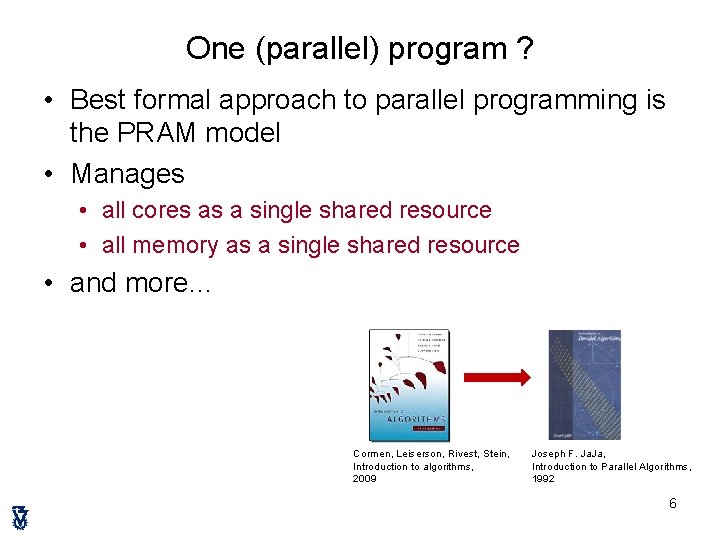 One (parallel) program ? • Best formal approach to parallel programming is the PRAM