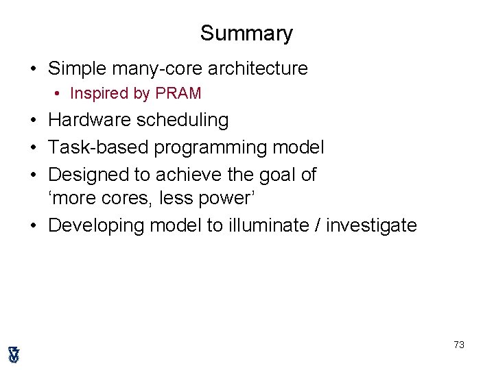 Summary • Simple many-core architecture • Inspired by PRAM • Hardware scheduling • Task-based