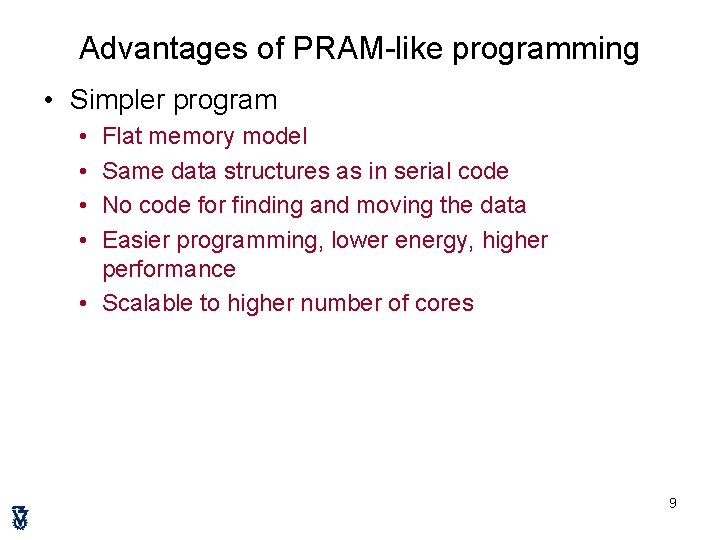 Advantages of PRAM-like programming • Simpler program • • Flat memory model Same data