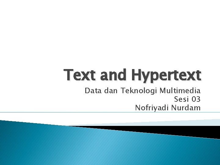 Text and Hypertext Data dan Teknologi Multimedia Sesi 03 Nofriyadi Nurdam 