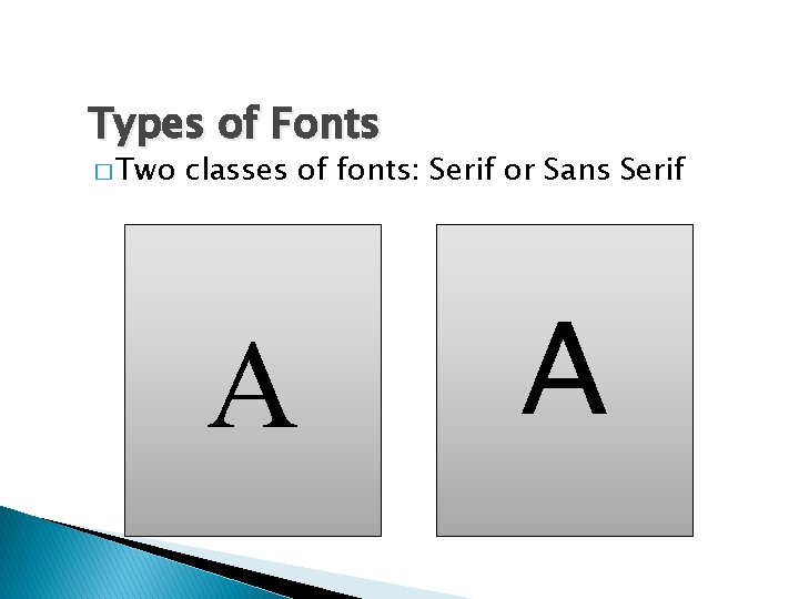 Types of Fonts � Two classes of fonts: Serif or Sans Serif A A