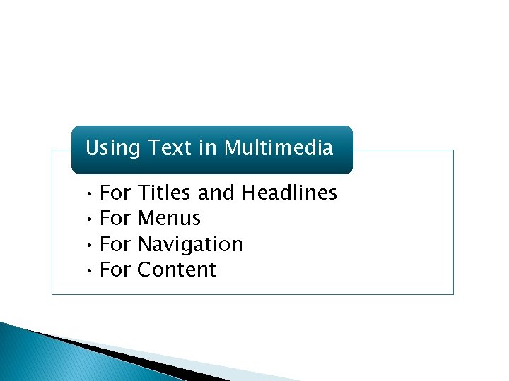 Using Text in Multimedia • For Titles and Headlines Menus Navigation Content 