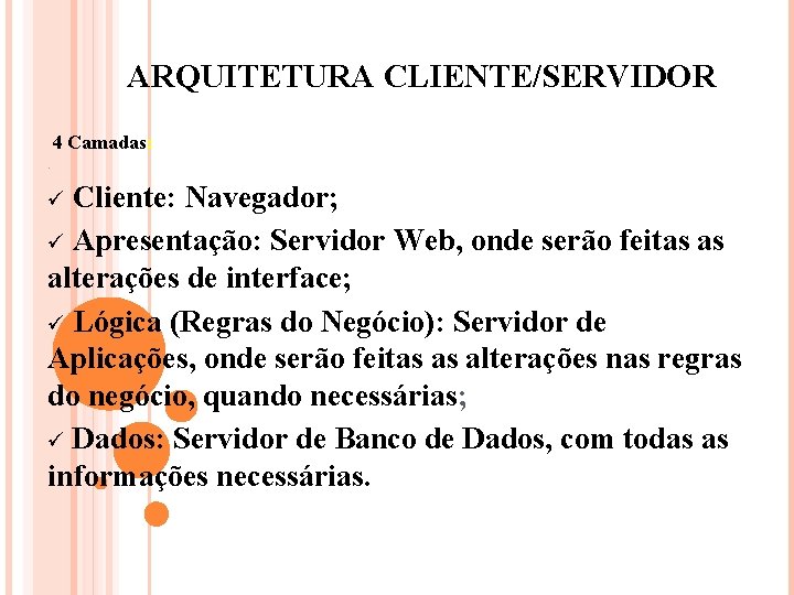 ARQUITETURA CLIENTE/SERVIDOR 4 Camadas: . Cliente: Navegador; ü Apresentação: Servidor Web, onde serão feitas