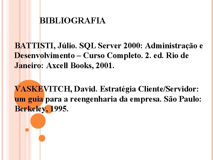 BIBLIOGRAFIA BATTISTI, Júlio. SQL Server 2000: Administração e Desenvolvimento – Curso Completo. 2. ed.