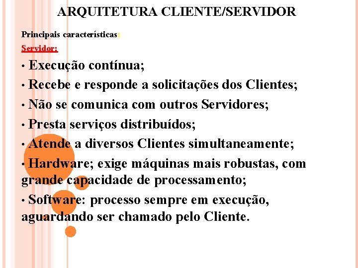 ARQUITETURA CLIENTE/SERVIDOR Principais características: Servidor: Execução contínua; • Recebe e responde a solicitações dos