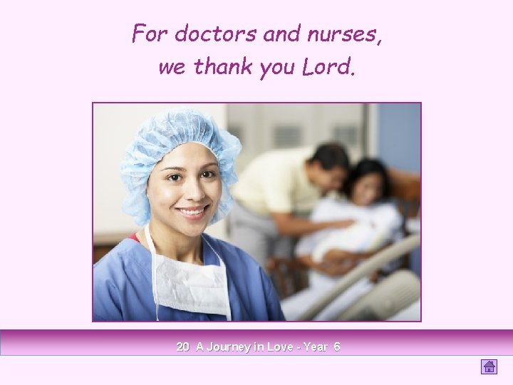 For doctors and nurses, we thank you Lord. 20 A Journey in Love -